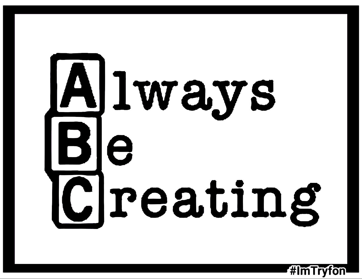 Always Be Creating